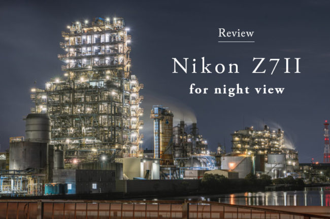 Nikon Z 7IIを工場夜景写真家が徹底レビュー！Z7との比較もあり